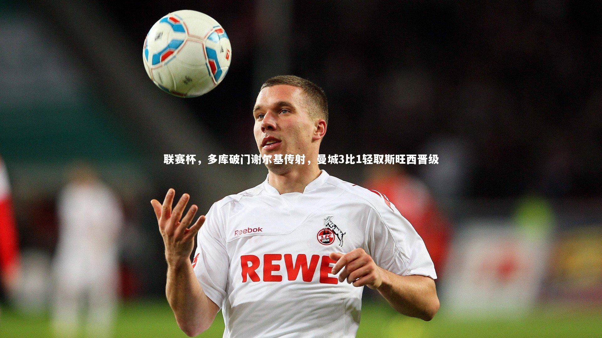 开云官网|联赛杯，多库破门谢尔基传射，曼城3比1轻取斯旺西晋级
